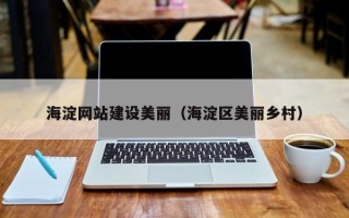 普洱海淀网站建设美丽（海淀区美丽乡村）