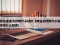 普洱微信里面怎样制作小程序（微信怎样制作小程序用什么程序）